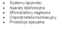 	Systemy cznoci
	Aparaty telefoniczne
	Mikrotelefony nagowne
	Osprzt telekomunikacyjny
	Produkcja specjalna
